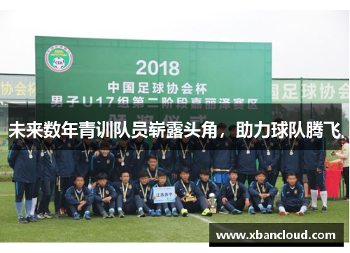 未来数年青训队员崭露头角，助力球队腾飞